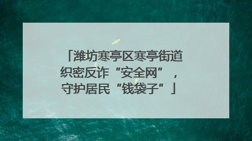 潍坊寒亭区寒亭街道织密反诈“安全网”，守护居民“钱袋子”