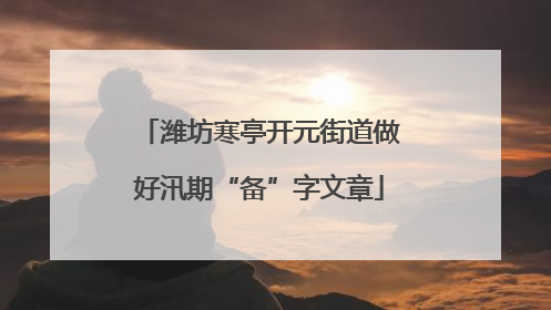 潍坊寒亭开元街道做好汛期“备”字文章