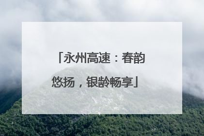 永州高速：春韵悠扬，银龄畅享