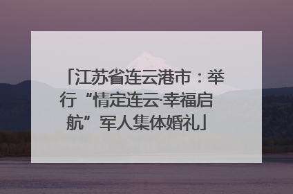 江苏省连云港市：举行“情定连云·幸福启航”军人集体婚礼