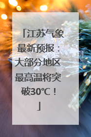 江苏气象最新预报：大部分地区最高温将突破30℃！