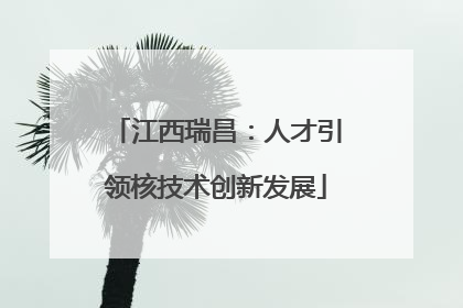江西瑞昌：人才引领核技术创新发展