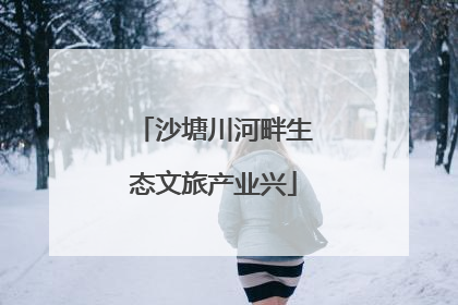 沙塘川河畔生态文旅产业兴