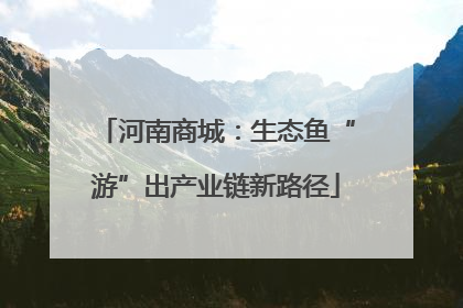 河南商城：生态鱼“游”出产业链新路径