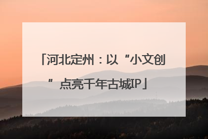 河北定州：以“小文创”点亮千年古城IP
