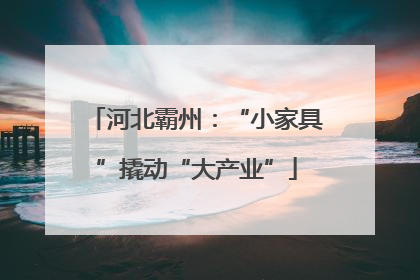 河北霸州：“小家具”撬动“大产业”