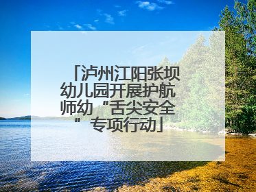 泸州江阳张坝幼儿园开展护航师幼“舌尖安全”专项行动