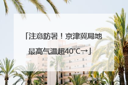 注意防暑！京津冀局地最高气温超40℃→