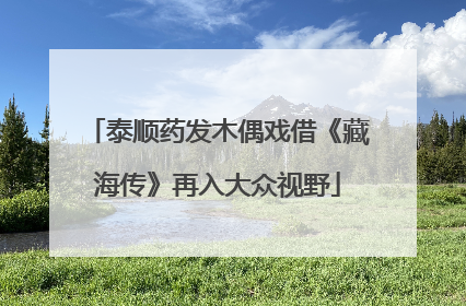 泰顺药发木偶戏借《藏海传》再入大众视野