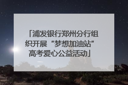 浦发银行郑州分行组织开展“梦想加油站”高考爱心公益活动