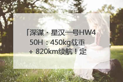 深谋・星汉一号HW450H：450kg载重+ 820km续航！定义低空运力新标准