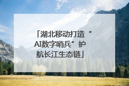 湖北移动打造“AI数字哨兵”护航长江生态链