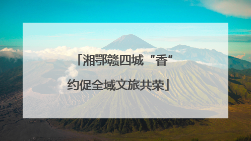 湘鄂赣四城“香”约促全域文旅共荣
