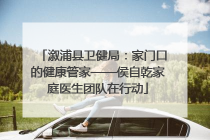 溆浦县卫健局：家门口的健康管家——侯自乾家庭医生团队在行动