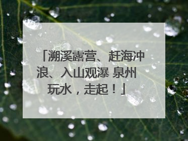 溯溪露营、赶海冲浪、入山观瀑 泉州玩水，走起！