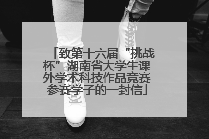 致第十六届“挑战杯”湖南省大学生课外学术科技作品竞赛参赛学子的一封信