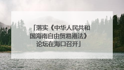 落实《中华人民共和国海南自由贸易港法》论坛在海口召开
