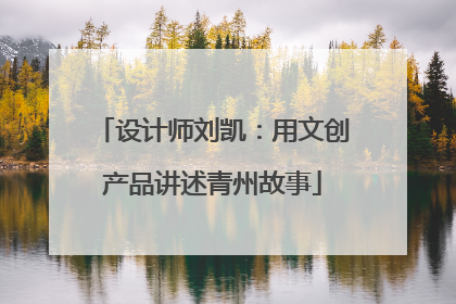 设计师刘凯：用文创产品讲述青州故事