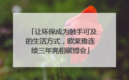让环保成为触手可及的生活方式，欧莱雅连续三年亮相碳博会