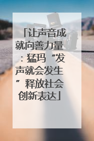 让声音成就向善力量：猛玛“发声就会发生”释放社会创新表达