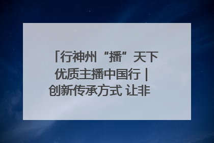 行神州“播”天下 优质主播中国行｜创新传承方式 让非遗“活”在当下