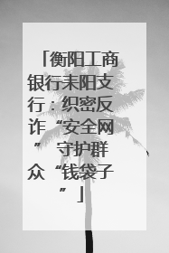 衡阳工商银行耒阳支行：织密反诈“安全网” 守护群众“钱袋子”