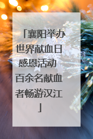 襄阳举办世界献血日感恩活动 百余名献血者畅游汉江