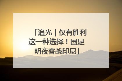 追光｜仅有胜利这一种选择！国足明夜客战印尼