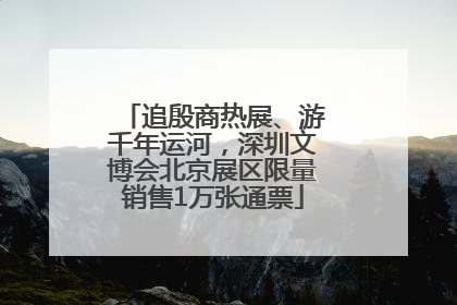 追殷商热展、游千年运河，深圳文博会北京展区限量销售1万张通票