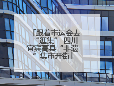 跟着市运会去“逛集” 四川宜宾高县“非遗”集市开街