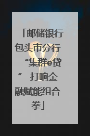 邮储银行包头市分行“集群e贷” 打响金融赋能组合拳