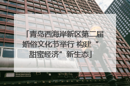 青岛西海岸新区第二届婚俗文化节举行 构建“甜蜜经济”新生态