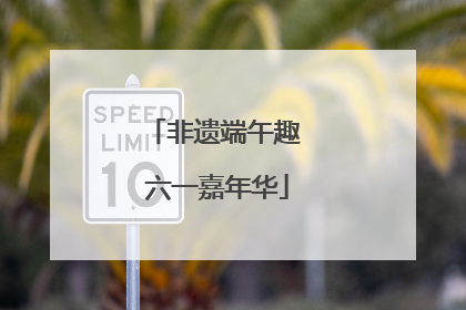 非遗端午趣 六一嘉年华