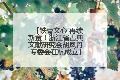铁骨文心 再续新章！浙江省古典文献研究会胡凤丹专委会在杭成立