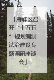 雁峰区召开“十五五”规划编制法治建设专题调研座谈会