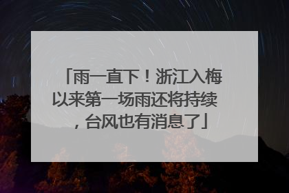 雨一直下！浙江入梅以来第一场雨还将持续，台风也有消息了