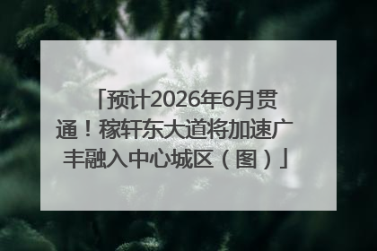 预计2026年6月贯通！稼轩东大道将加速广丰融入中心城区（图）
