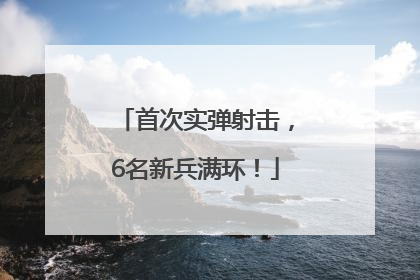 首次实弹射击，6名新兵满环！