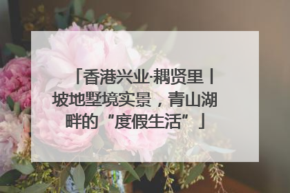 香港兴业·耦贤里丨坡地墅境实景，青山湖畔的“度假生活”