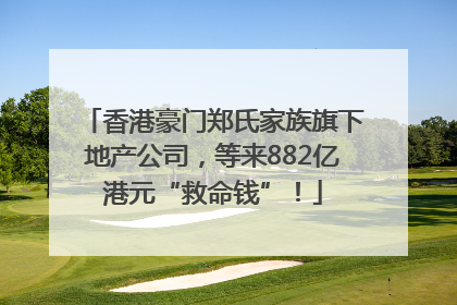 香港豪门郑氏家族旗下地产公司，等来882亿港元“救命钱”！
