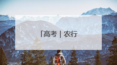 高考｜农行“绿”暖心护航高考学子