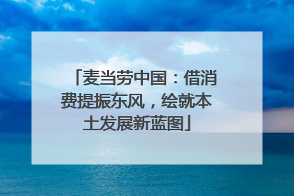 麦当劳中国：借消费提振东风，绘就本土发展新蓝图
