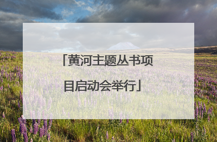 黄河主题丛书项目启动会举行
