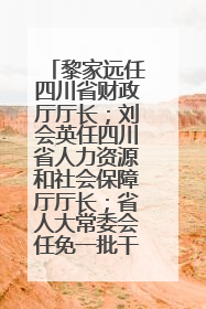 黎家远任四川省财政厅厅长；刘会英任四川省人力资源和社会保障厅厅长；省人大常委会任免一批干部