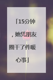 15分钟，她凭朋友圈干了件暖心事