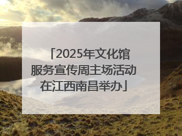 2025年文化馆服务宣传周主场活动在江西南昌举办