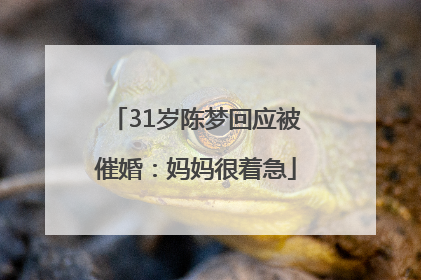 31岁陈梦回应被催婚：妈妈很着急