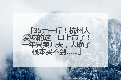 35元一斤！杭州人爱吃的这一口上市了！一年只卖几天，去晚了根本买不到……