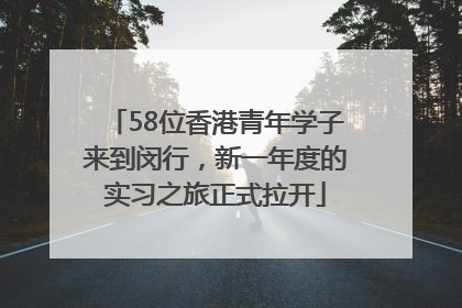 58位香港青年学子来到闵行，新一年度的实习之旅正式拉开