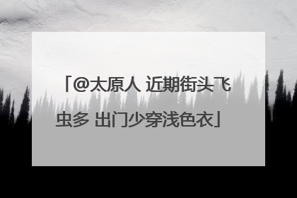 @太原人 近期街头飞虫多 出门少穿浅色衣